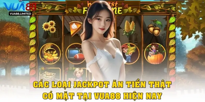 Các loại Jackpot ăn tiền thật có mặt tại Vua88 hiện nay