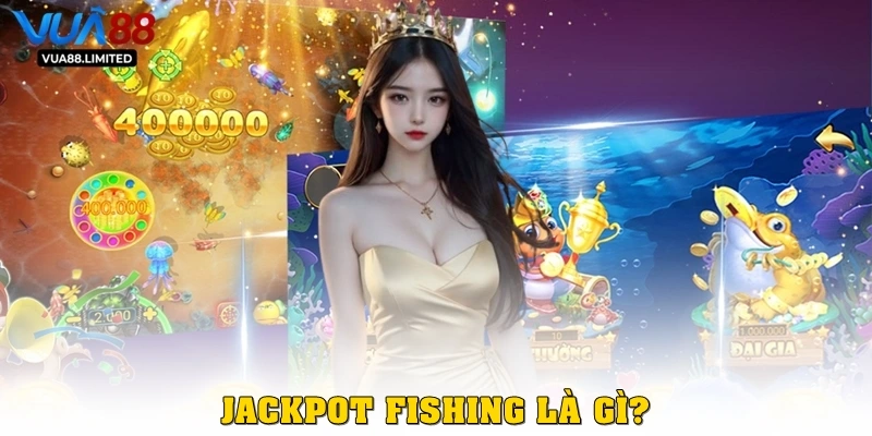 Jackpot Fishing là gì?