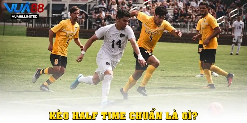 Kèo Half Time chuẩn là gì?