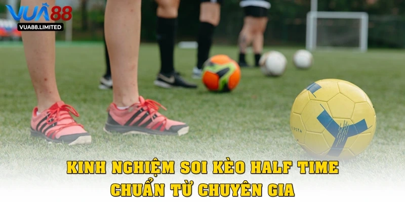 Kinh nghiệm soi Kèo Half Time chuẩn từ chuyên gia