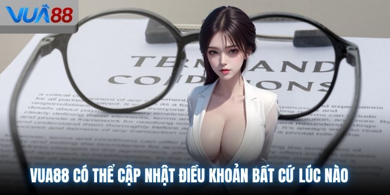 VUA88 có thể cập nhật điều khoản bất cứ lúc nào